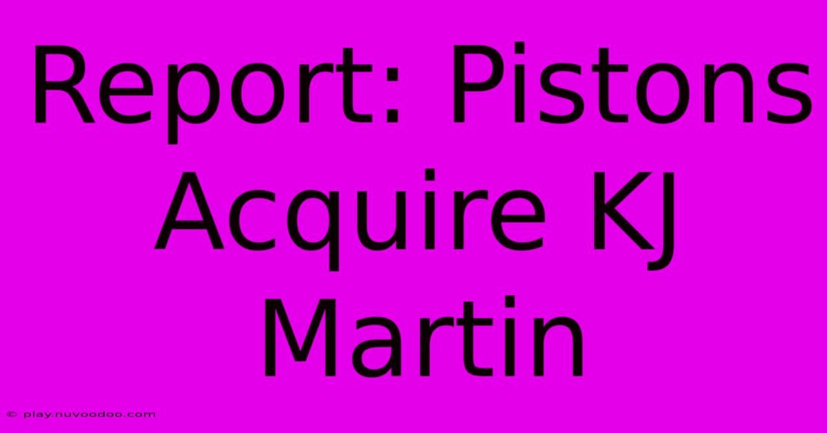 Report: Pistons Acquire KJ Martin