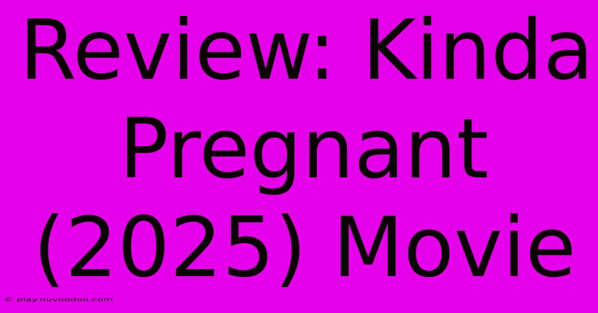 Review: Kinda Pregnant (2025) Movie