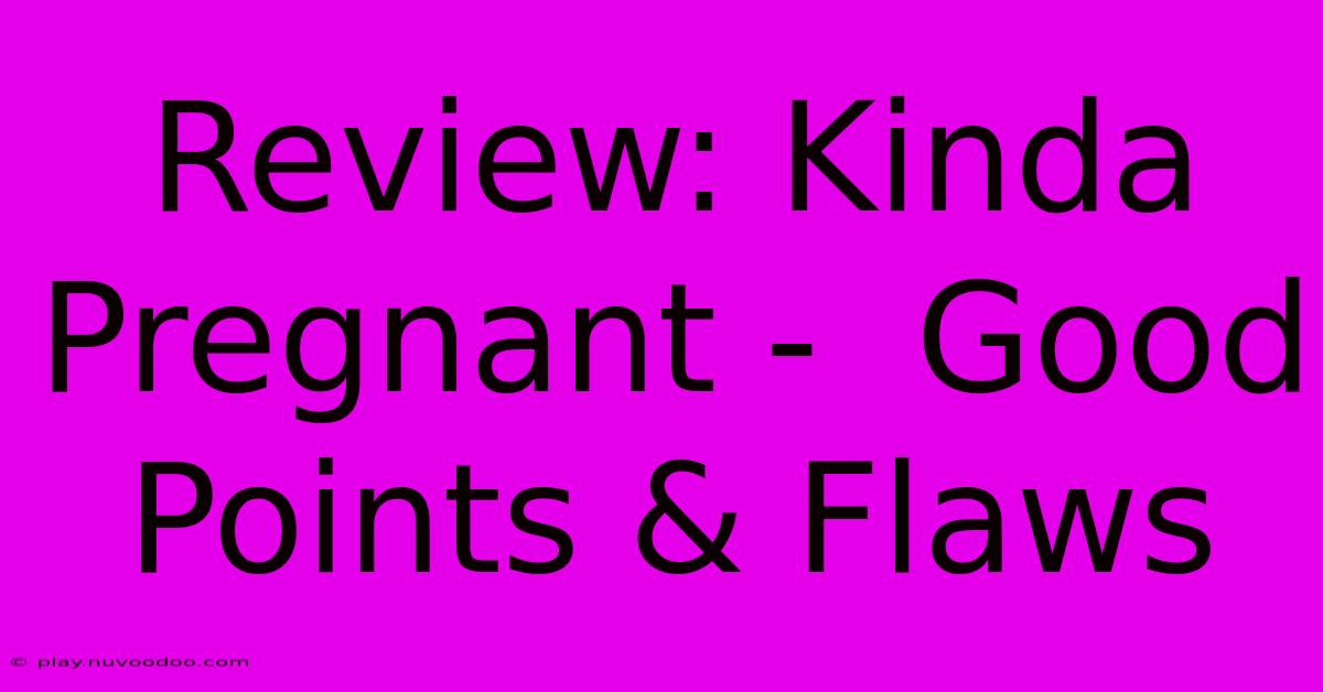 Review: Kinda Pregnant -  Good Points & Flaws