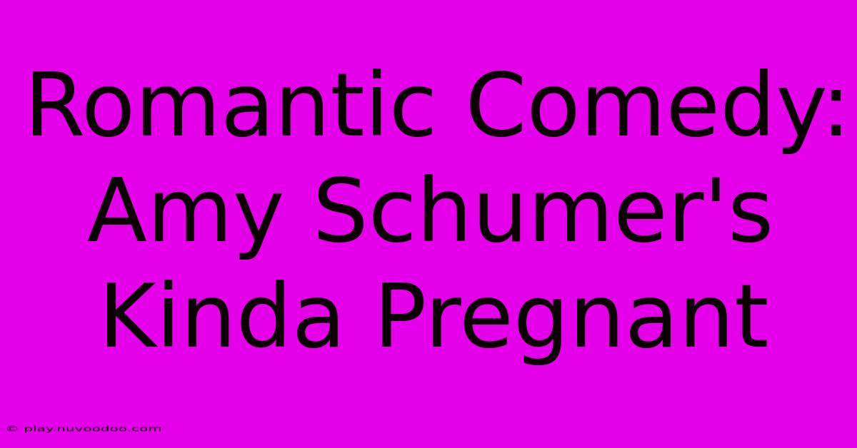 Romantic Comedy: Amy Schumer's Kinda Pregnant