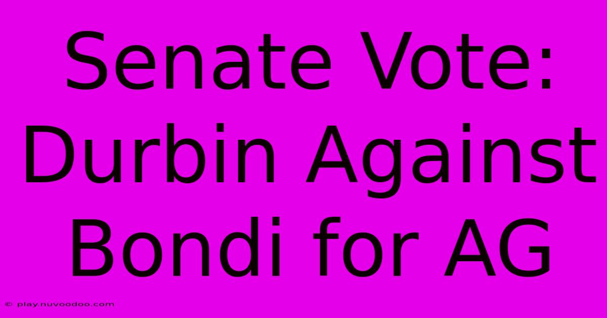 Senate Vote: Durbin Against Bondi For AG