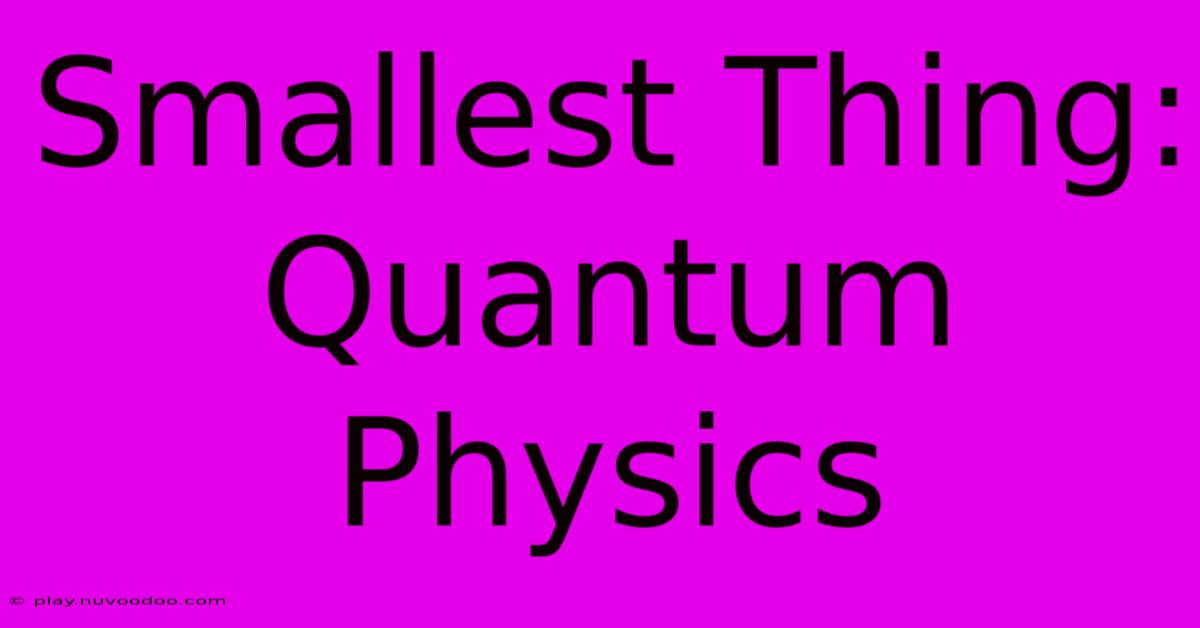 Smallest Thing: Quantum Physics