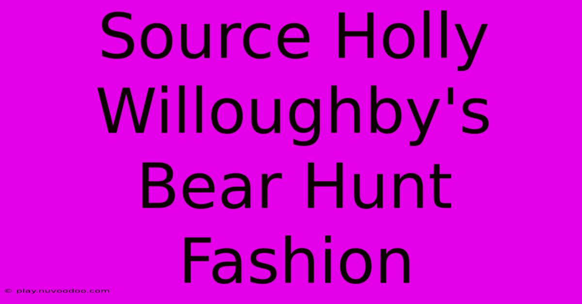 Source Holly Willoughby's Bear Hunt Fashion