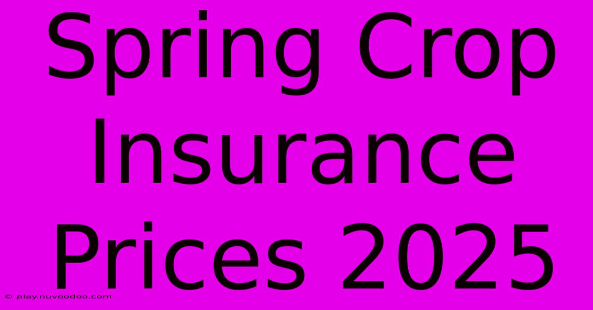 Spring Crop Insurance Prices 2025