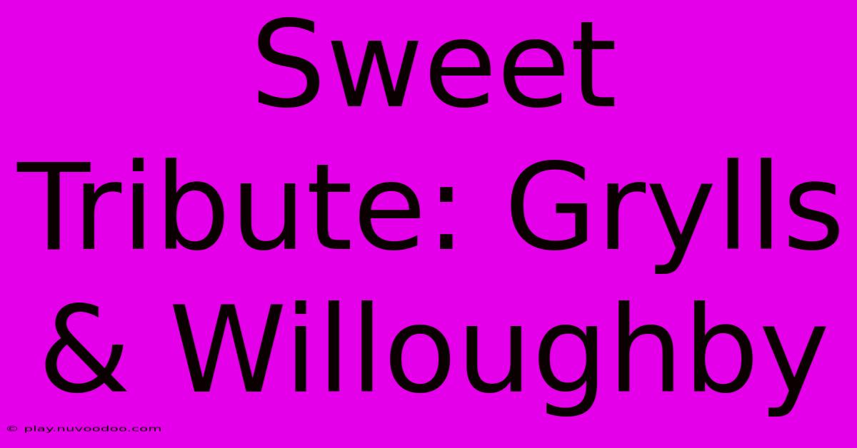 Sweet Tribute: Grylls & Willoughby