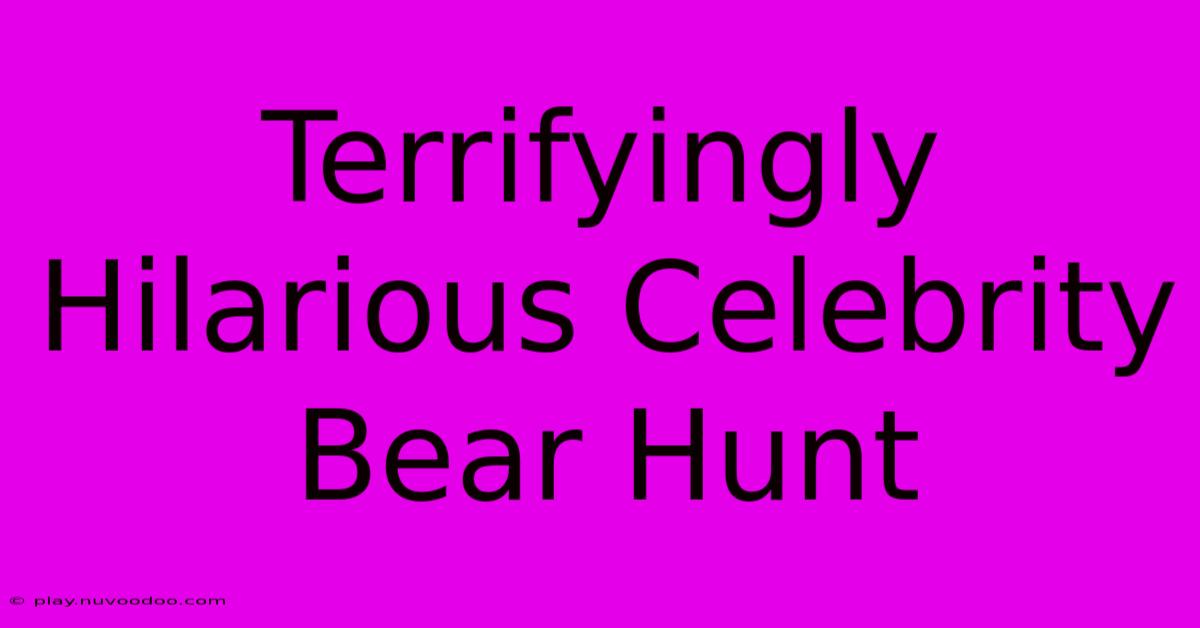 Terrifyingly Hilarious Celebrity Bear Hunt