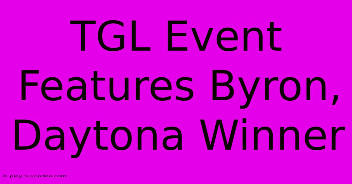 TGL Event Features Byron, Daytona Winner