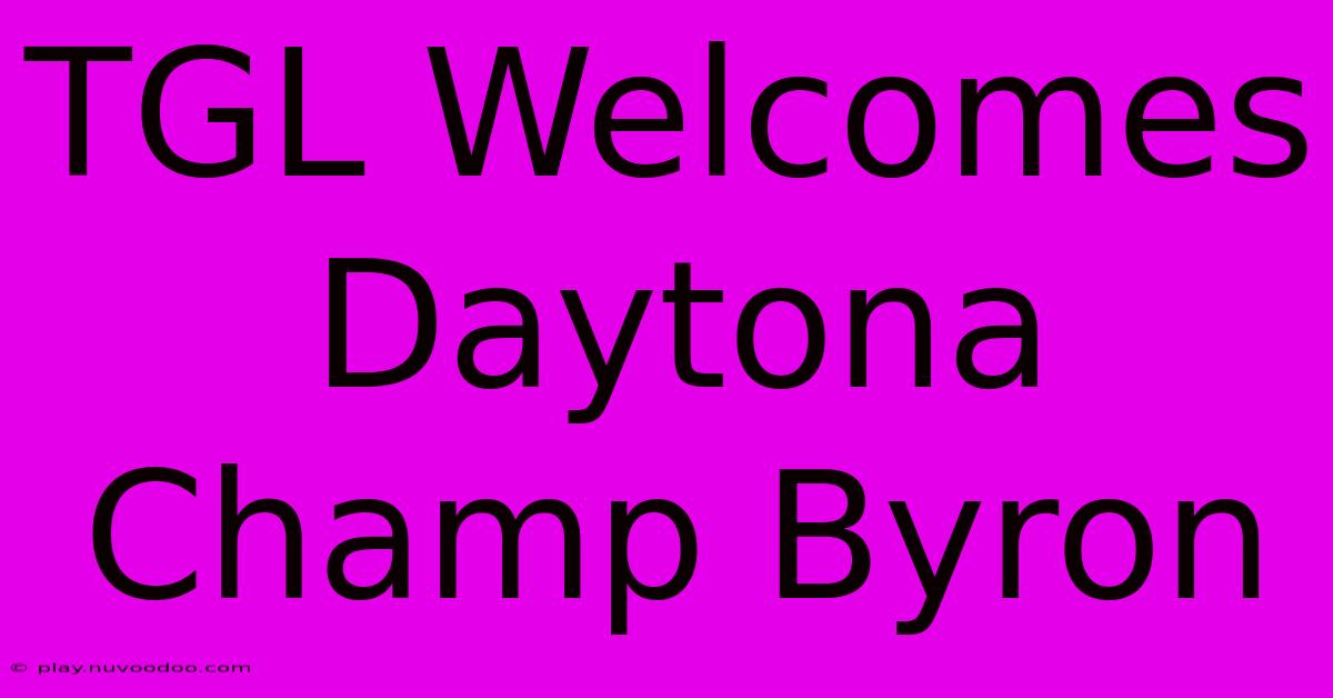 TGL Welcomes Daytona Champ Byron