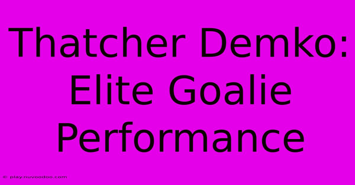 Thatcher Demko: Elite Goalie Performance