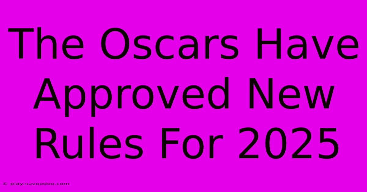 The Oscars Have Approved New Rules For 2025