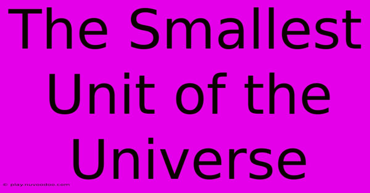 The Smallest Unit Of The Universe