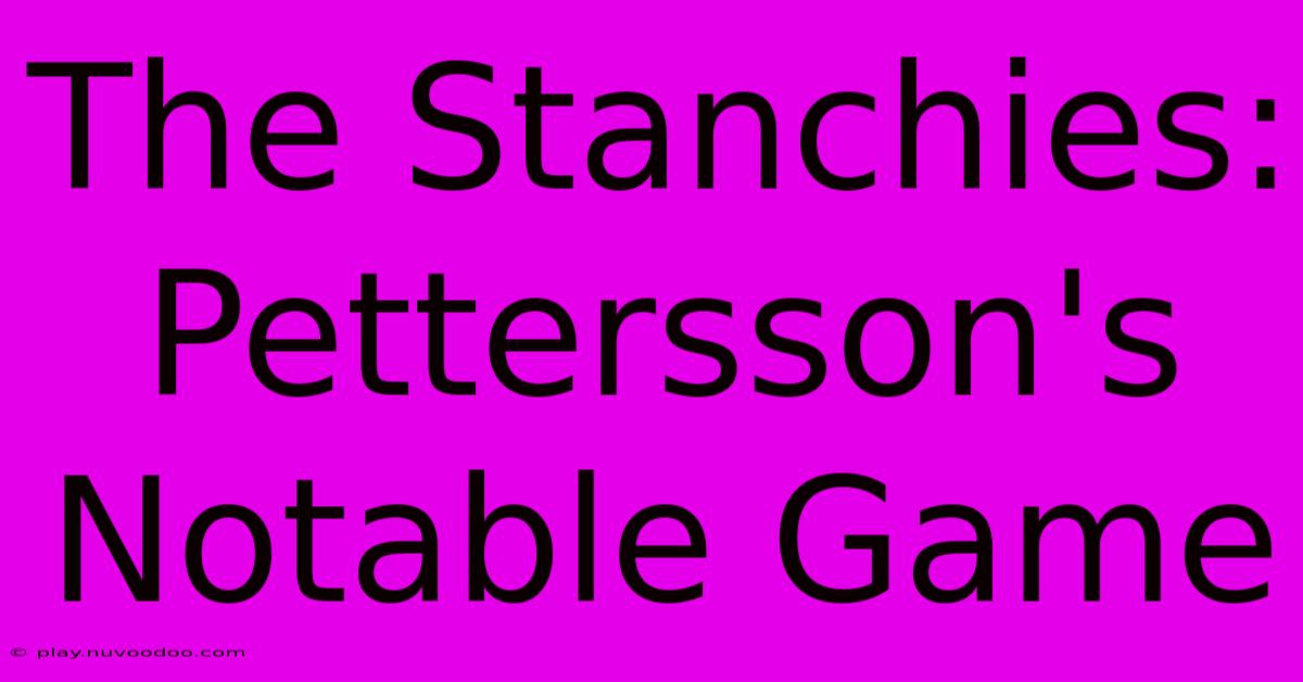 The Stanchies: Pettersson's Notable Game