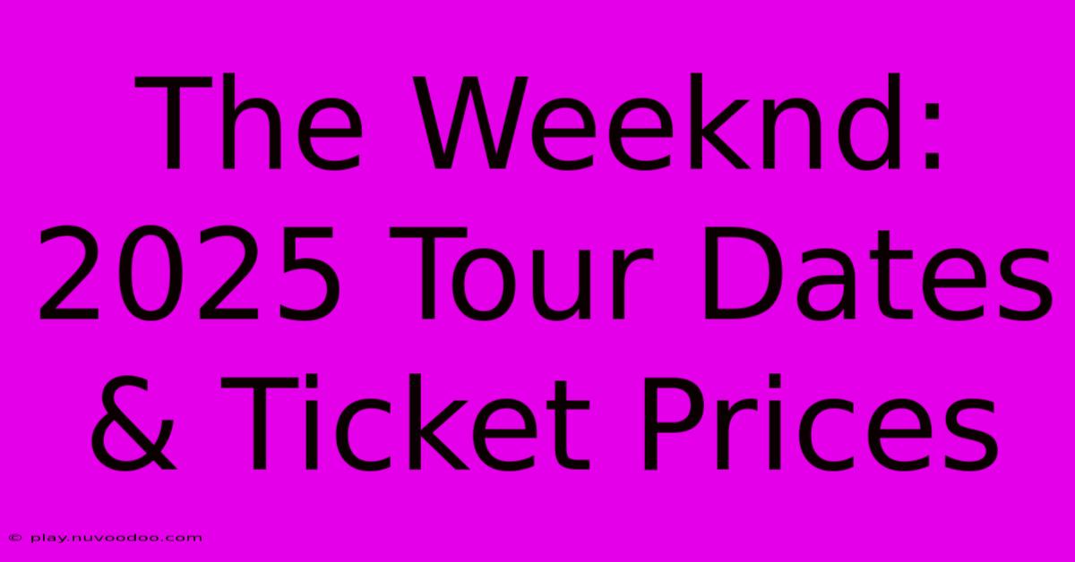 The Weeknd: 2025 Tour Dates & Ticket Prices