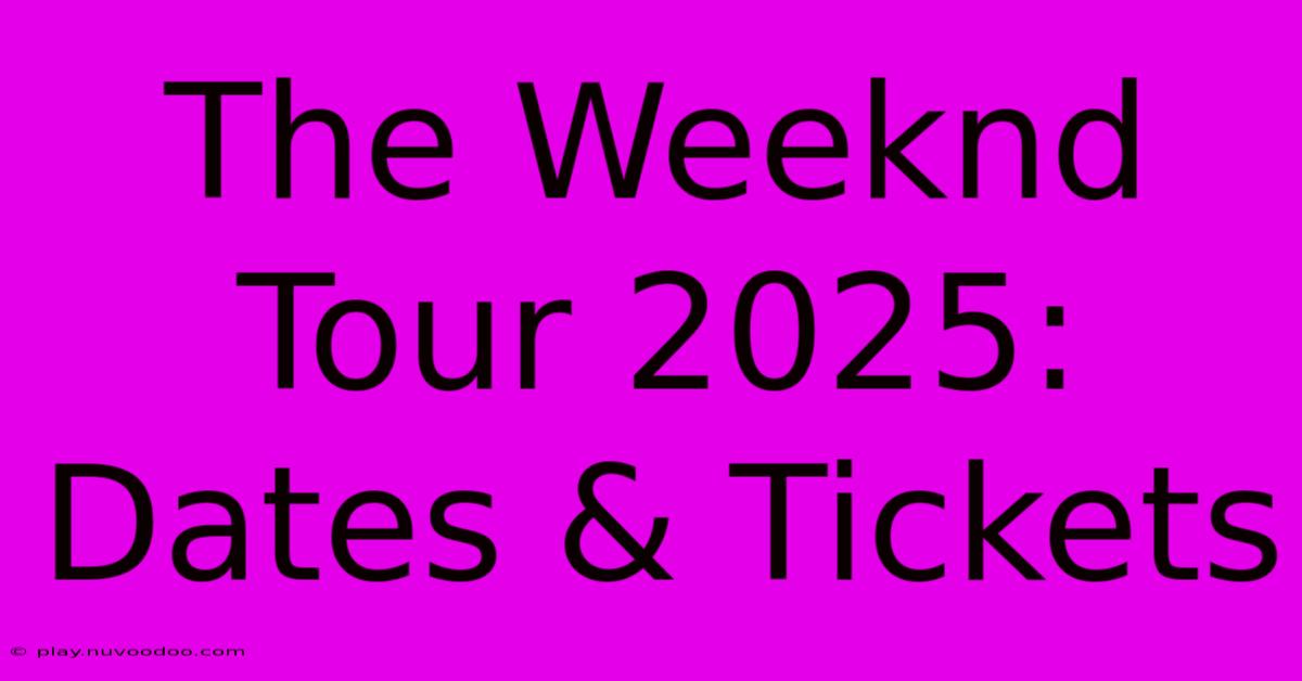 The Weeknd Tour 2025: Dates & Tickets