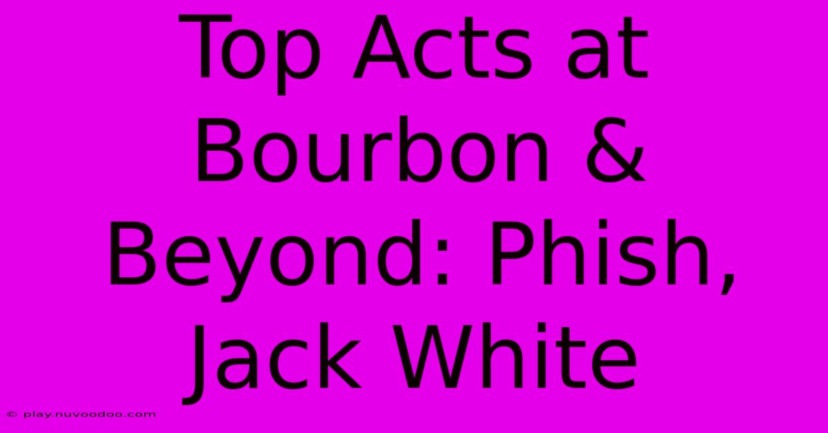 Top Acts At Bourbon & Beyond: Phish, Jack White