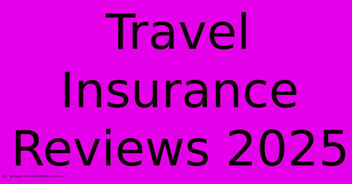 Travel Insurance Reviews 2025