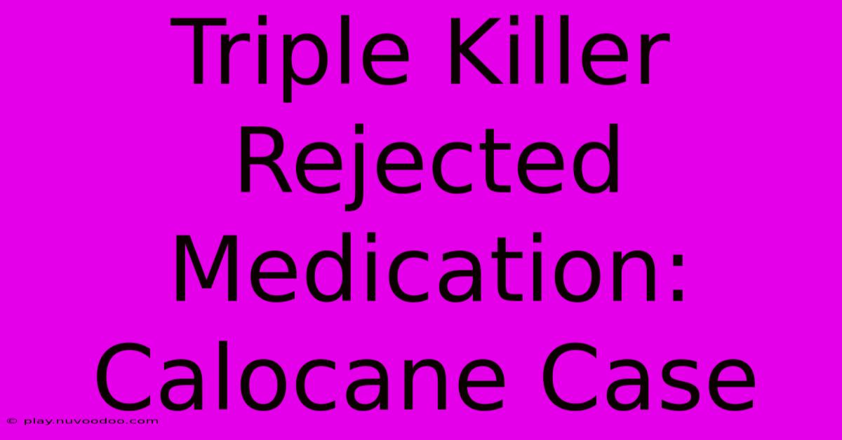 Triple Killer Rejected Medication: Calocane Case