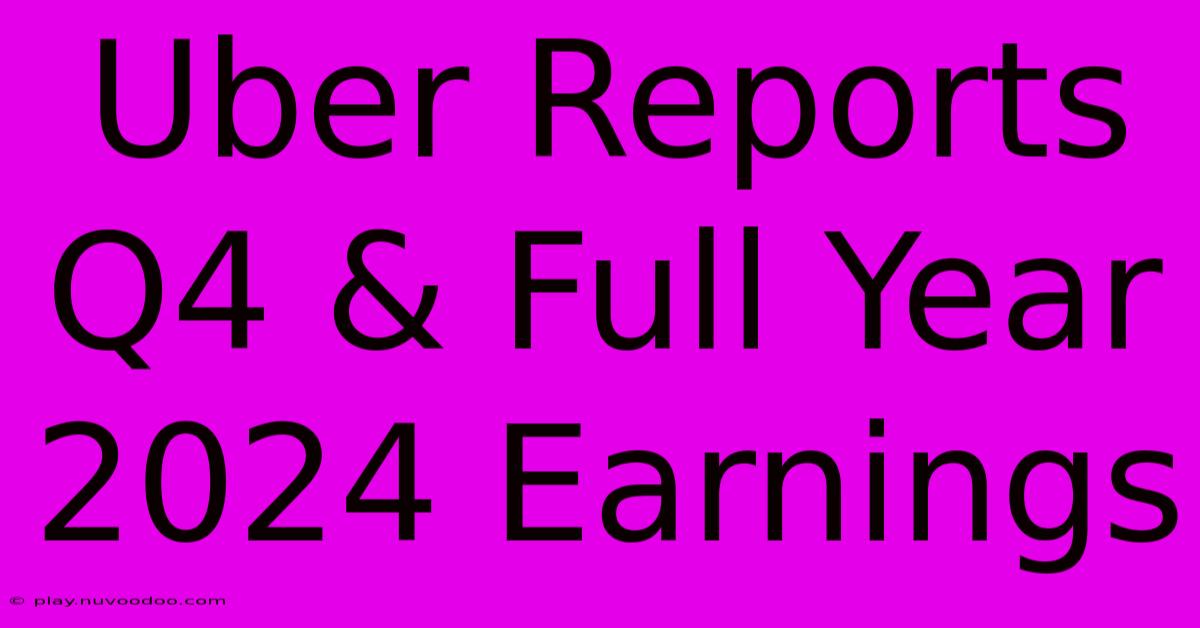 Uber Reports Q4 & Full Year 2024 Earnings