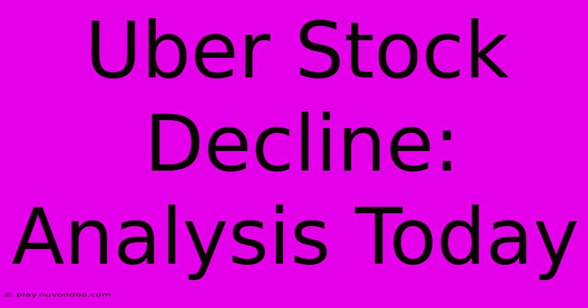 Uber Stock Decline: Analysis Today