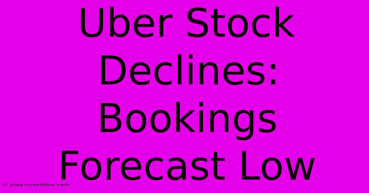 Uber Stock Declines: Bookings Forecast Low