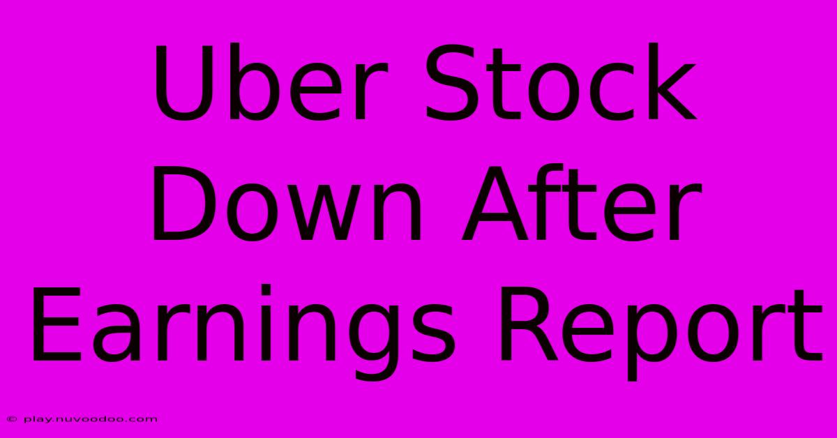 Uber Stock Down After Earnings Report