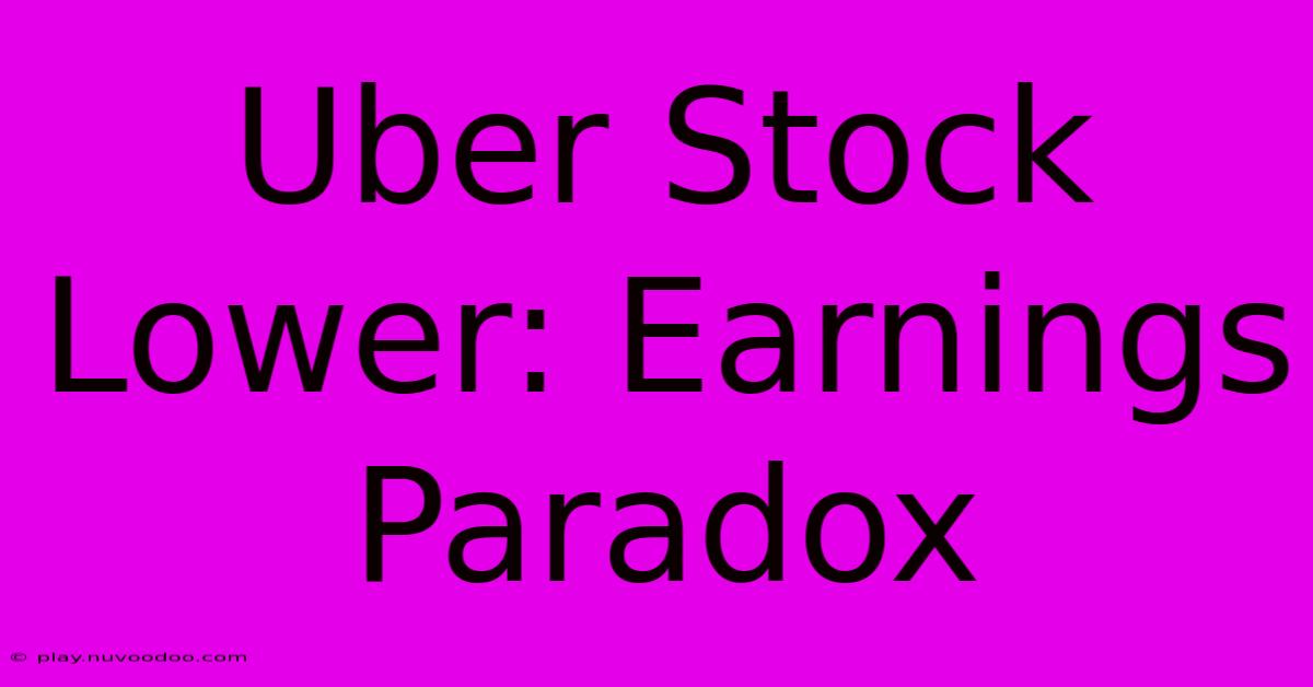 Uber Stock Lower: Earnings Paradox