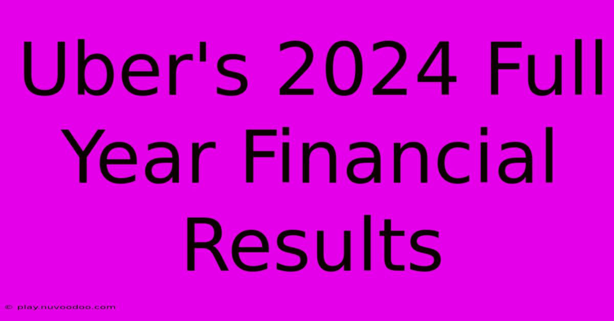 Uber's 2024 Full Year Financial Results