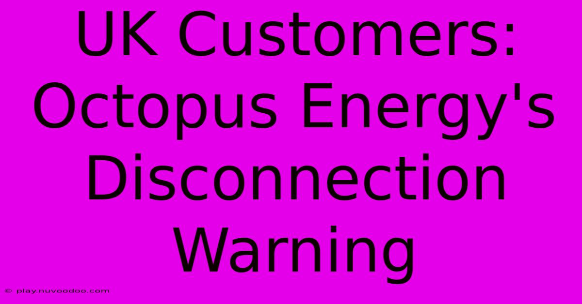 UK Customers: Octopus Energy's Disconnection Warning