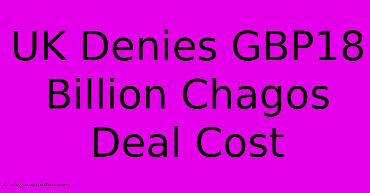 UK Denies GBP18 Billion Chagos Deal Cost