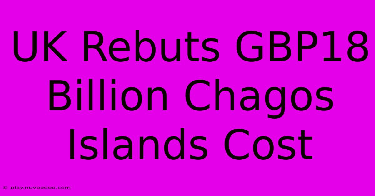 UK Rebuts GBP18 Billion Chagos Islands Cost