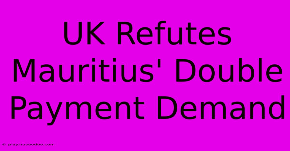 UK Refutes Mauritius' Double Payment Demand