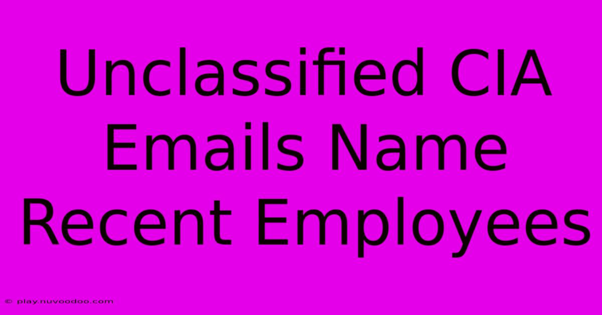 Unclassified CIA Emails Name Recent Employees