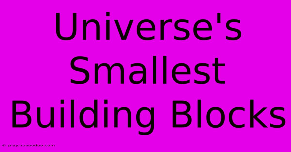 Universe's Smallest Building Blocks