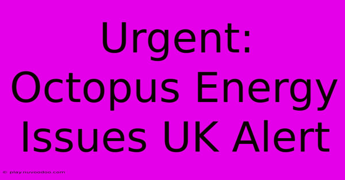 Urgent: Octopus Energy Issues UK Alert