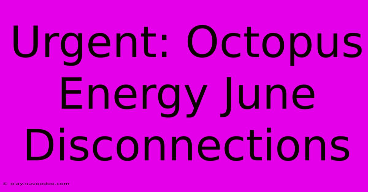 Urgent: Octopus Energy June Disconnections