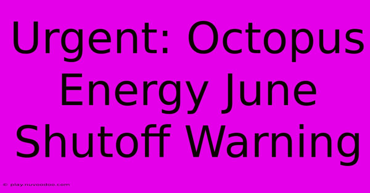 Urgent: Octopus Energy June Shutoff Warning