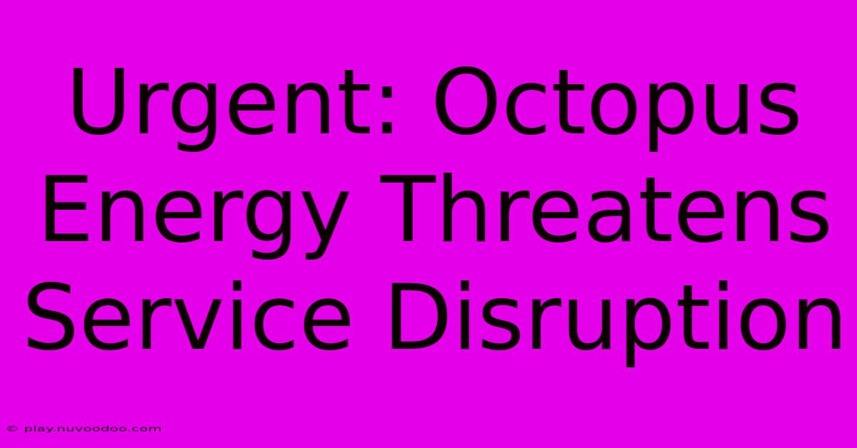 Urgent: Octopus Energy Threatens Service Disruption