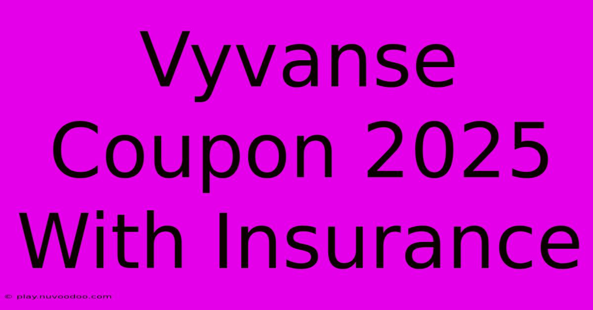 Vyvanse Coupon 2025 With Insurance