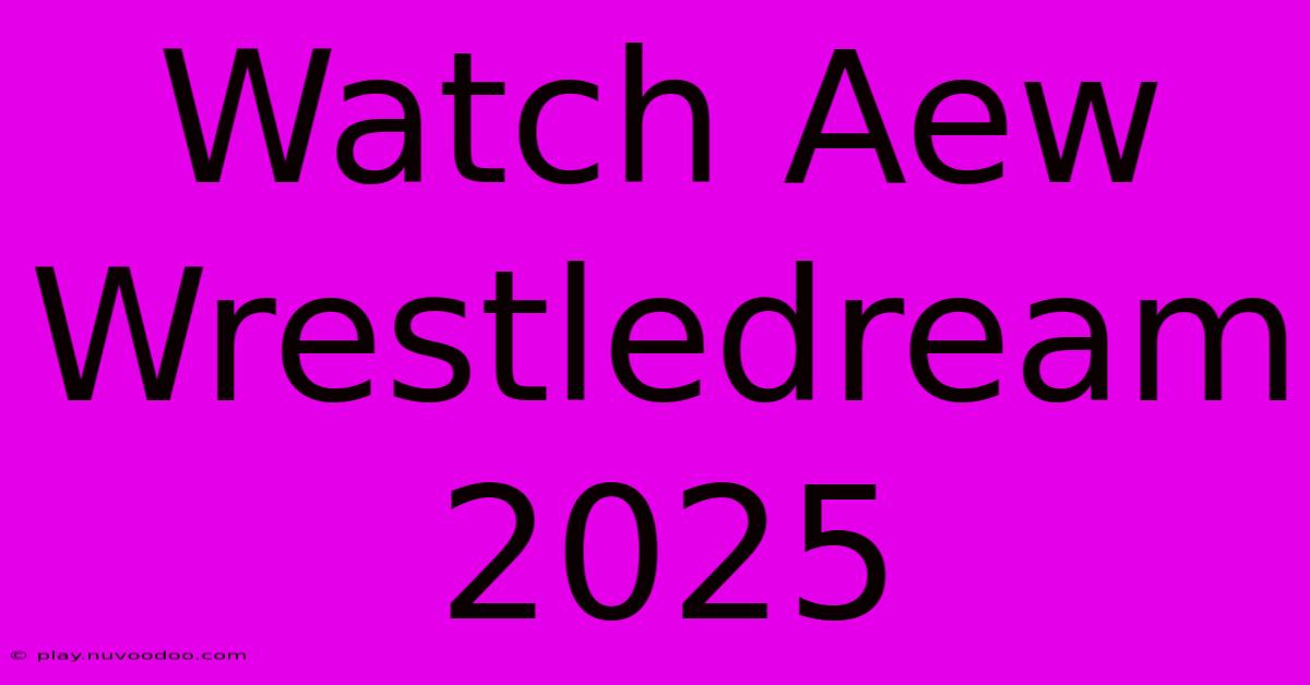 Watch Aew Wrestledream 2025