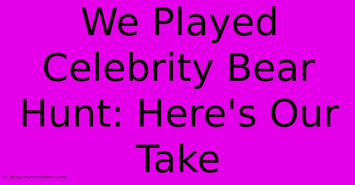 We Played Celebrity Bear Hunt: Here's Our Take