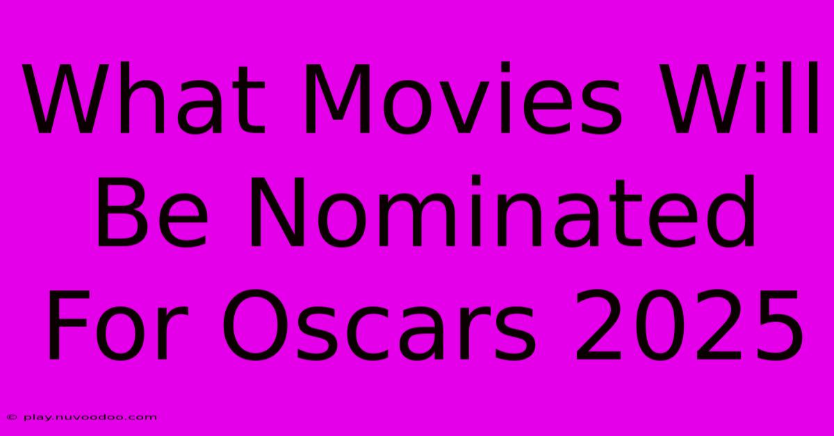 What Movies Will Be Nominated For Oscars 2025