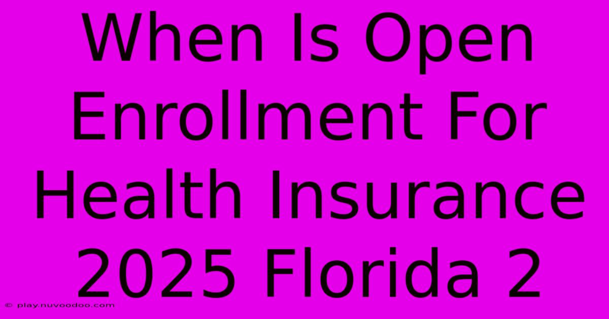 When Is Open Enrollment For Health Insurance 2025 Florida 2