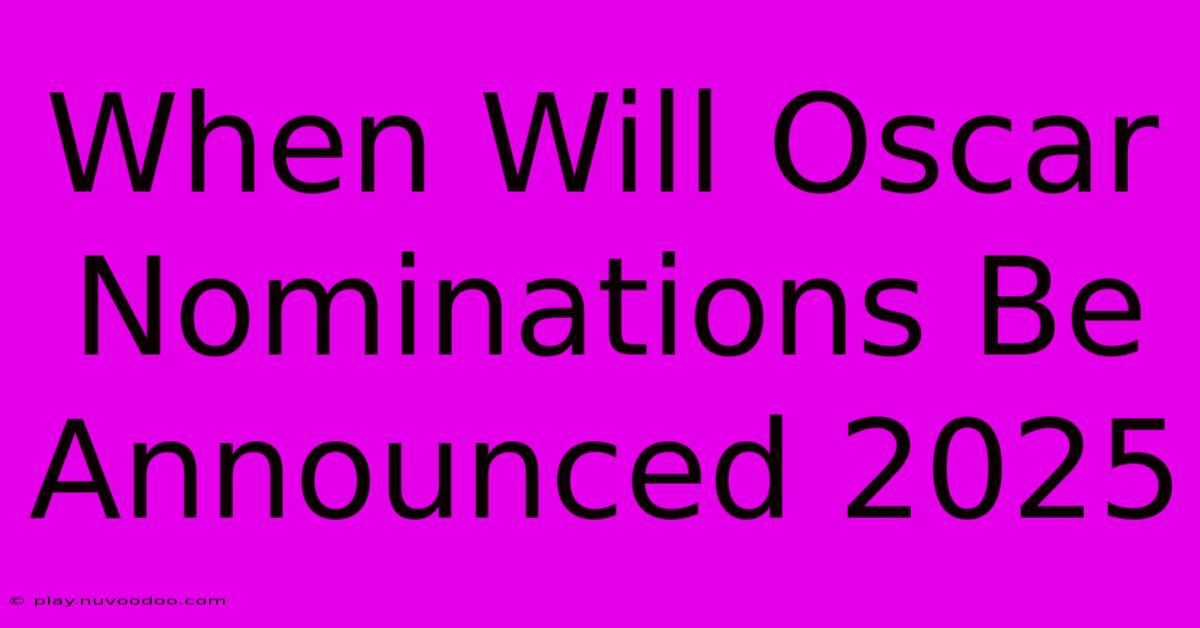 When Will Oscar Nominations Be Announced 2025