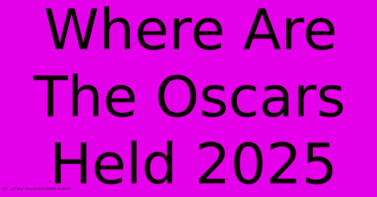 Where Are The Oscars Held 2025