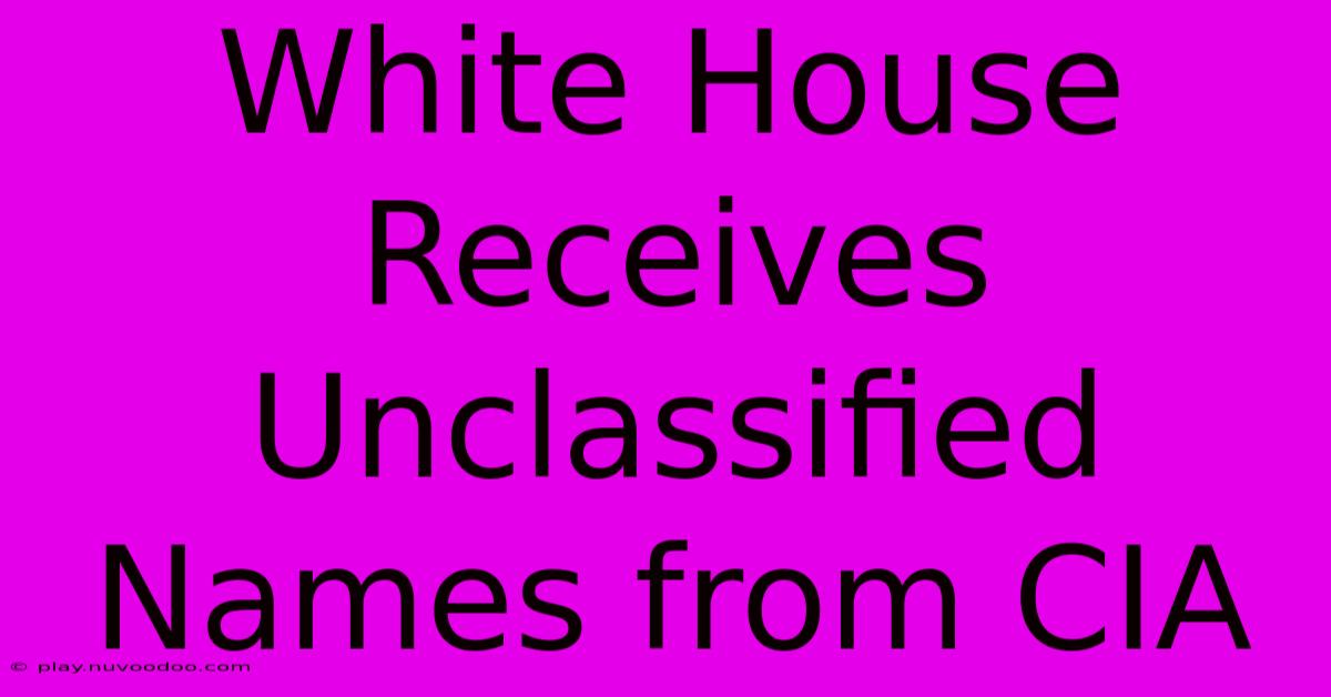 White House Receives Unclassified Names From CIA