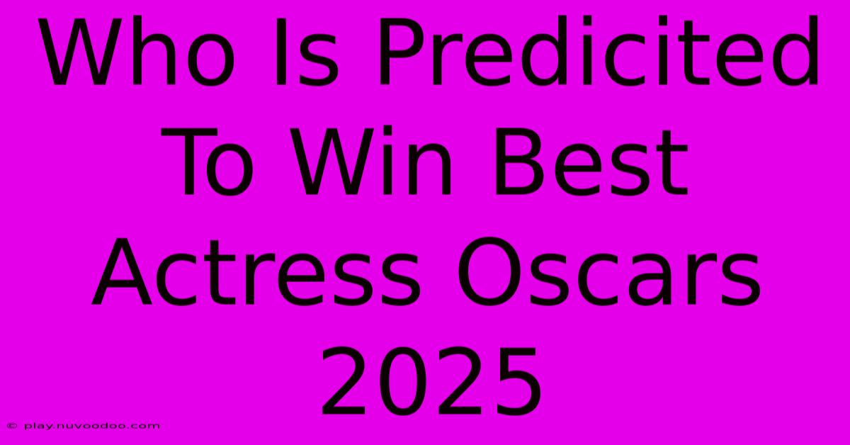 Who Is Predicited To Win Best Actress Oscars 2025