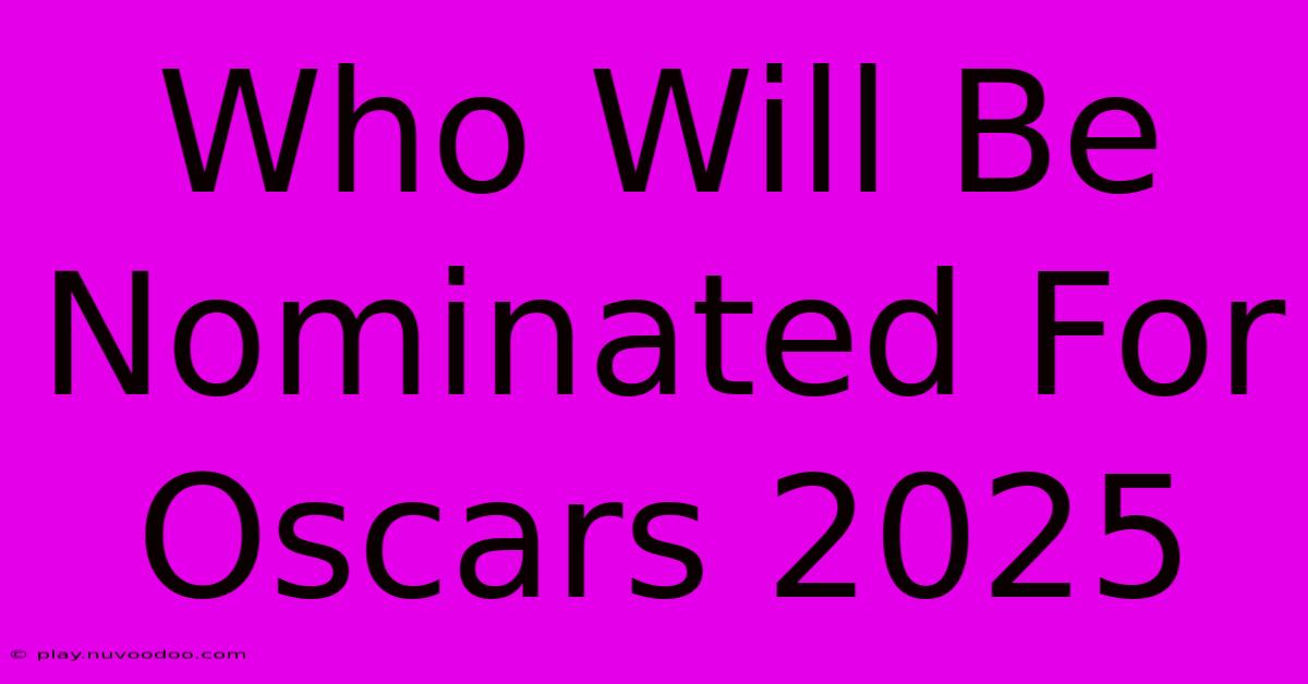 Who Will Be Nominated For Oscars 2025