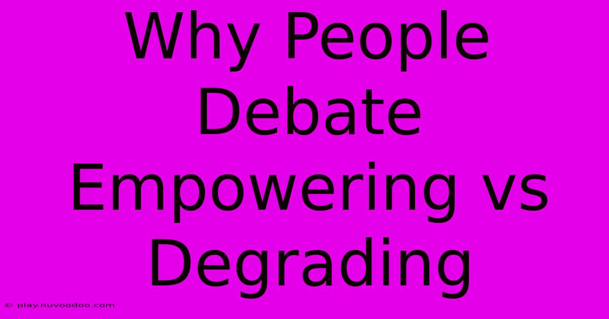 Why People Debate Empowering Vs Degrading