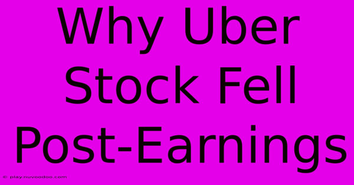 Why Uber Stock Fell Post-Earnings