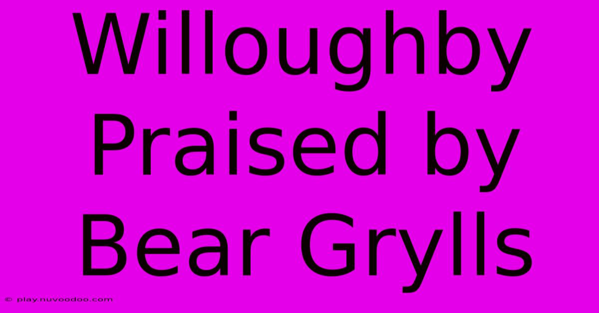 Willoughby Praised By Bear Grylls